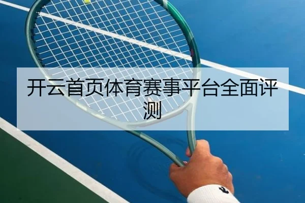 开云首页体育赛事平台全面评测（kaiyun）